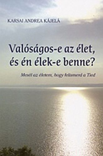 Valóságos-e az élet, és én élek-e benne? - Karsai Andrea Kájelá