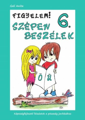 Figyelem! szépen beszélek 6. /Képességfejlesztő feladatok a pöszeség javításához (Gali Anita)