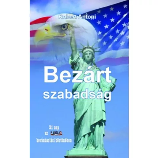 Bezárt szabadság - 31 nap az USA bevándorlási börtönében - Robert Antoni