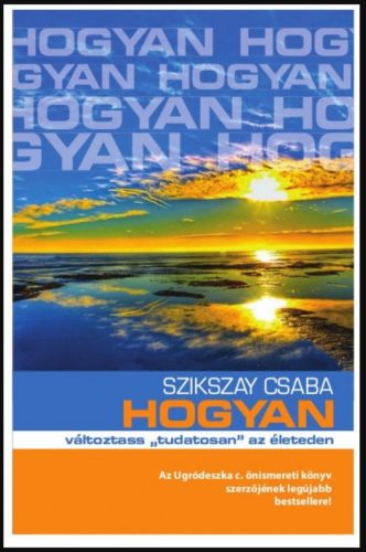 Hogyan változtass tudatosan az életeden - Szikszay Csaba