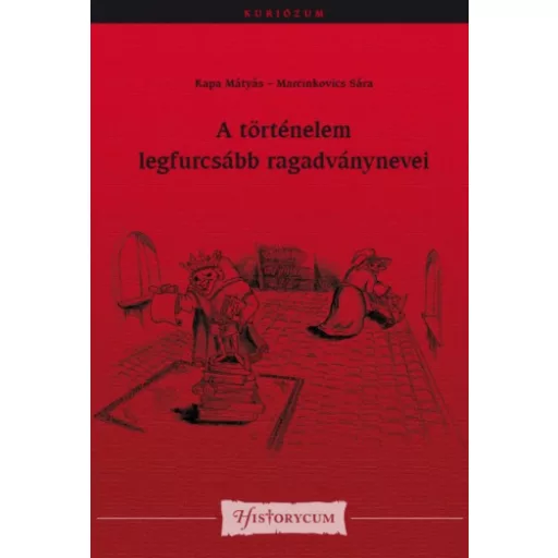 A történelem legfurcsább ragadványnevei - Kapa Mátyás - Marcinkovics Sára