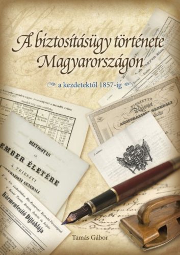A biztosításügy története Magyarországon - A kezdetektől 1857-ig - Tamás Gábor