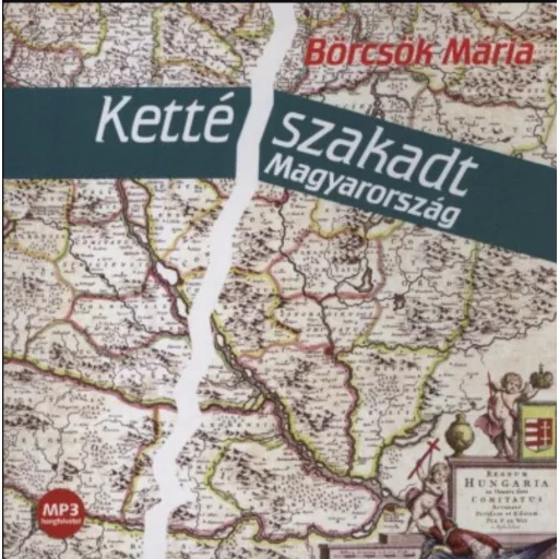Kettészakadt Magyarország - Hangoskönyv - Börcsök Mária