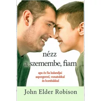   Nézz a szemembe, fiam - Apa és fia kalandjai, aspergerrel, vonatokkal és bombákkal (John Elder Robison)