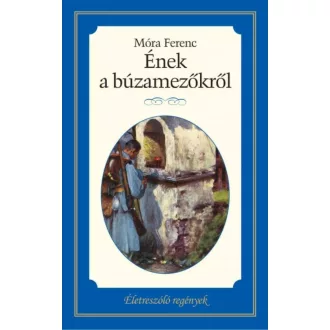 Ének a búzamezőkről /Életreszóló regények 22. (Móra Ferenc)