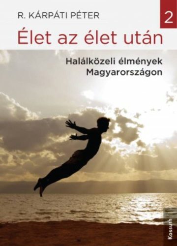 Élet az élet után 2. /Halálközeli élmények magyarországon (R. Kárpáti Péter)