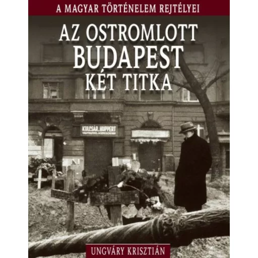 Az ostromlott budapest két titka /A magyar történelem rejtélyei 11. (Ungváry Krisztián)