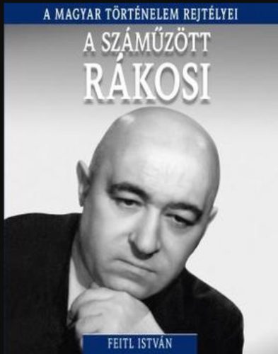 A száműzött Rákosi - A magyar történelem rejtélyei - Feitl István