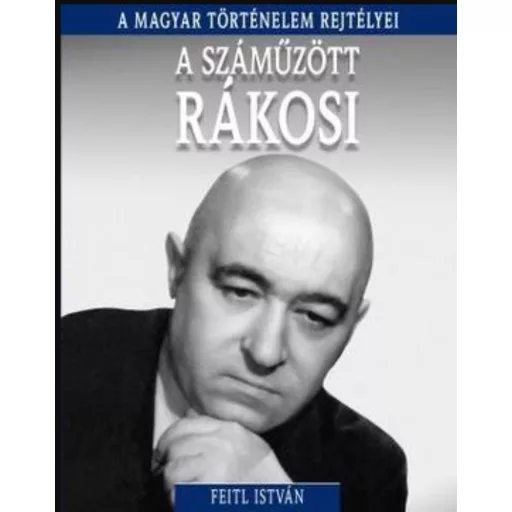 A száműzött Rákosi - A magyar történelem rejtélyei - Feitl István