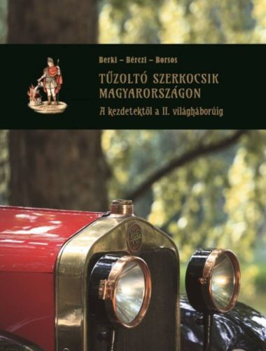 Tűzoltó szerkocsik magyarországon I. /A kezdetektől a II. világháborúig (Borsos Mihály)