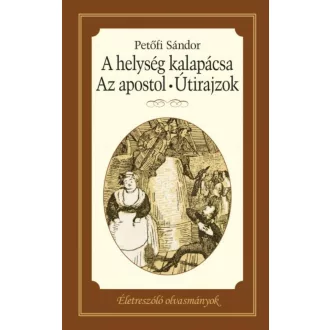 A helység kapalácsa - Az apostol - Útirajzok /Életreszoló olvasmányok (Petőfi Sándor)