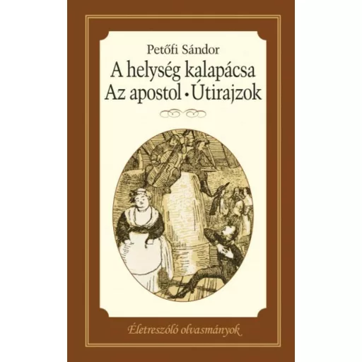 A helység kapalácsa - Az apostol - Útirajzok /Életreszoló olvasmányok (Petőfi Sándor)