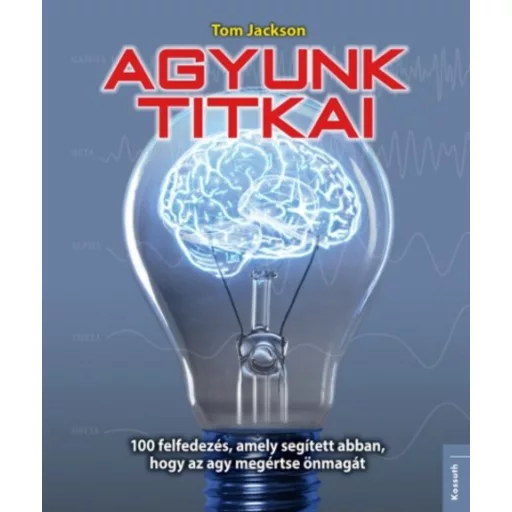 Agyunk titkai /100 felfedezés, amely segített abban, hogy az agy megértse önmagát (Tom Jackson)