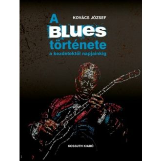 A blues története a kezdetektől napjainkig (Kovács József)