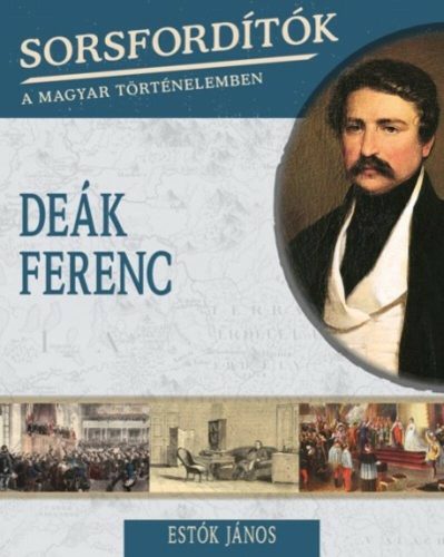 Deák Ferenc /Sorsfordítók 1. (Estók János)
