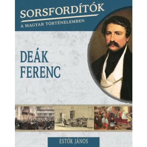 Deák Ferenc /Sorsfordítók 1. (Estók János)