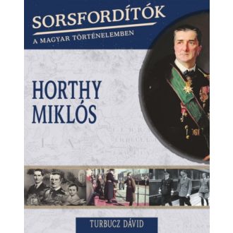 Horthy Miklós /Sorsfordítók 4. (Turbucz Dávid)