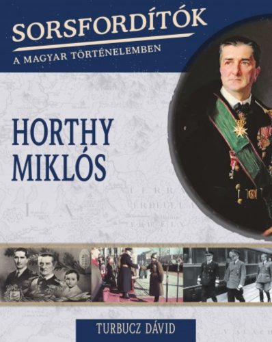 Horthy Miklós /Sorsfordítók 4. (Turbucz Dávid)