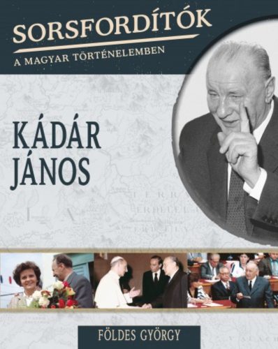 Kádár János /Sorsfordítók 7. (Földes György)