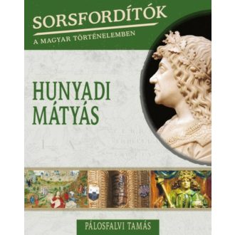 Hunyadi Mátyás /Sorsfordítók 11. (Pálosfalvi Tamás)