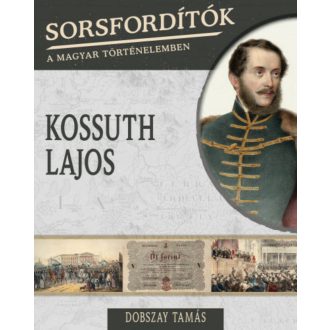 Kossuth Lajos /Sorsfordítók 17. (Dobszay Tamás)