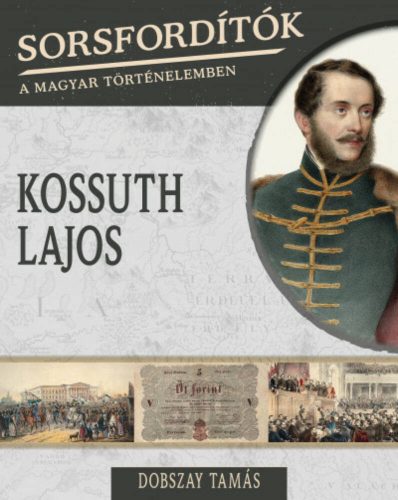 Kossuth Lajos /Sorsfordítók 17. (Dobszay Tamás)