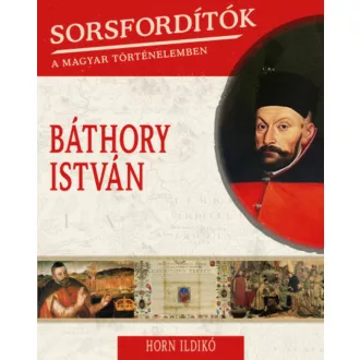 Báthory István /Sorsfordítók 18. (Horn Ildikó)
