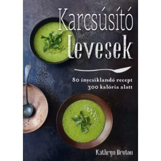 Karcsúsító levesek /80 ínycsiklandó recept 300 kalória alatt (Kathryn Bruton)