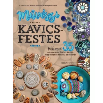 Művészi kavicsfestés /Több mint 35 színpompás festett kavics, tippekkel és kreatív ötletekkel (