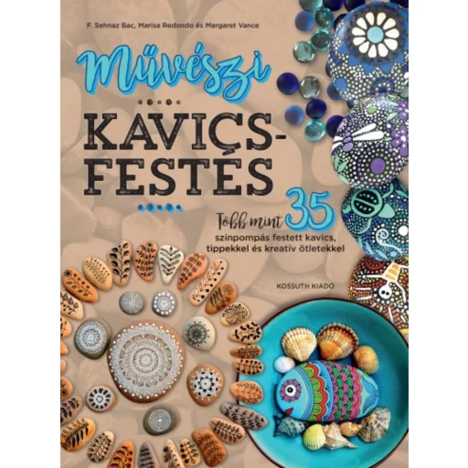 Művészi kavicsfestés /Több mint 35 színpompás festett kavics, tippekkel és kreatív ötletekkel (