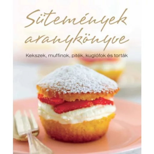 Sütemények aranykönyve /Kekszek, muffinok, piték, kuglófok és torták (Carla Bardi)