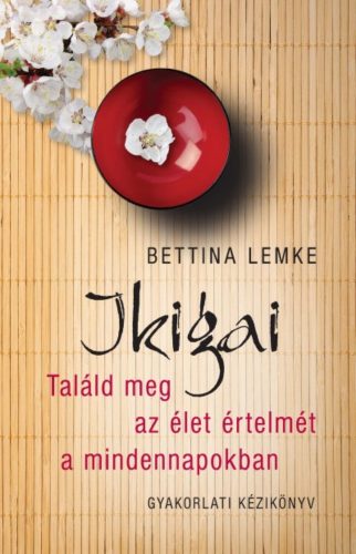 Ikigai /Találd meg az élet értelmét a mindennapokban (Bettina Lemke)