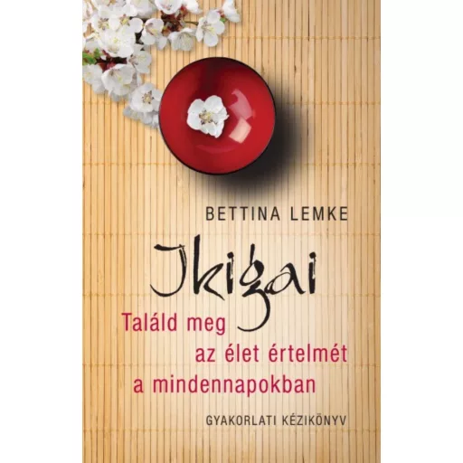 Ikigai - Találd meg az élet értelmét a mindennapokban - Bettina Lemke