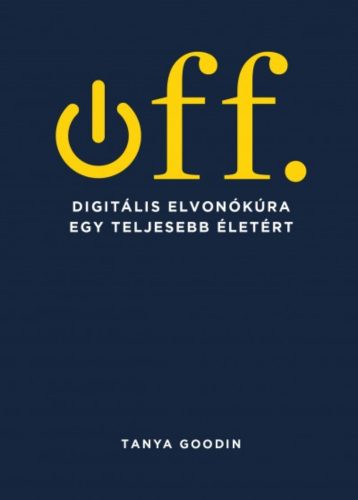 Off - Digitális elvonókúra egy teljesebb életért - Tanya Goodin