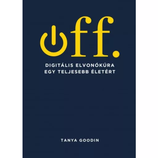 Off - Digitális elvonókúra egy teljesebb életért - Tanya Goodin