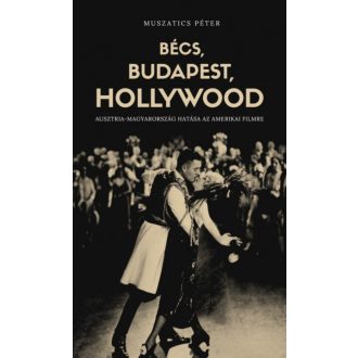 Bécs, Budapest, Hollywood /Ausztria-Magyarország hatása az amerikai filmre (Muszatics Péter)