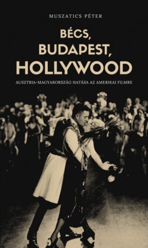 Bécs, Budapest, Hollywood /Ausztria-Magyarország hatása az amerikai filmre (Muszatics Péter)