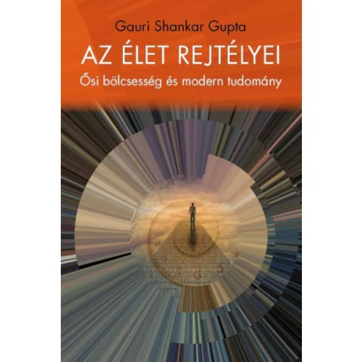 Az élet rejtélyei - Ősi bölcsesség és modern tudomány (Gauri Shankar Gupta)