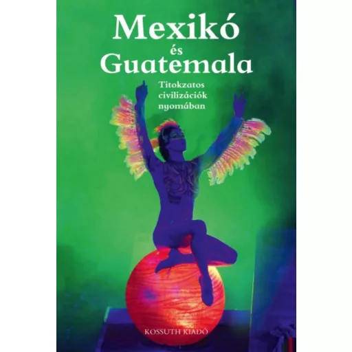 Mexikó és Guatemala - Titokzatos civilizációk nyomában (Ágh Attila)
