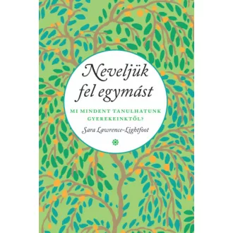 Neveljük fel egymást - Mi mindent tanulhatunk gyerekeinktől? (Sara Lawrence-Lightfoot)