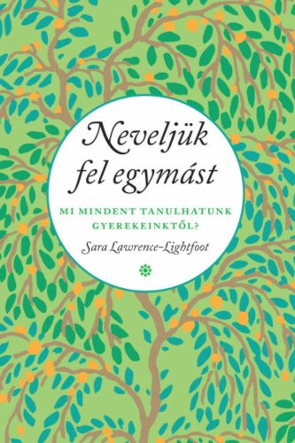 Neveljük fel egymást - Mi mindent tanulhatunk gyerekeinktől? (Sara Lawrence-Lightfoot)