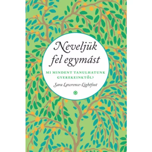 Neveljük fel egymást - Mi mindent tanulhatunk gyerekeinktől? (Sara Lawrence-Lightfoot)