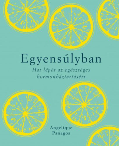 Egyensúlyban - Hat lépés az egészséges hormonháztartásért (Angelique Panagos)