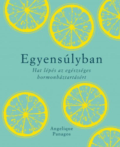 Egyensúlyban - Hat lépés az egészséges hormonháztartásért (Angelique Panagos)