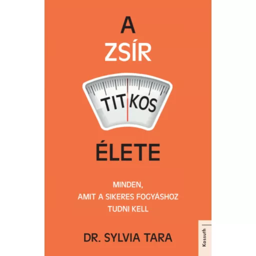 A zsír titkos élete - Minden, amit a sikeres fogyáshoz tudni kell (Dr. Sylvia Tara)