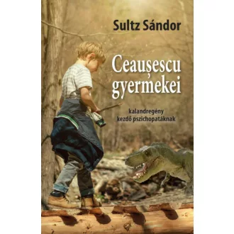   Ceausescu gyermekei - kalandregény kezdő pszichopatáknak (Sultz Sándor)