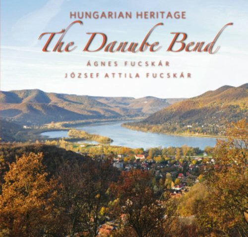 Hungarian Heritage - The Danube Bend /Magyar örökség - A Dunakanyar (angol) (Ágnes Fucskár)