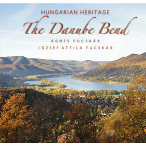 Hungarian Heritage - The Danube Bend /Magyar örökség - A Dunakanyar (angol) (Ágnes Fucskár)