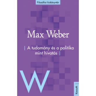 A tudomány és a politika mint hivatás - Filozófiai kiskönyvtár (Max Weber)