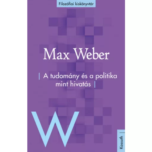 A tudomány és a politika mint hivatás - Filozófiai kiskönyvtár (Max Weber)